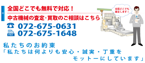 全国どこでも無料で対応!中古機械の査定・買取のご相談はこちら|私たちのお約束「私たちは何よりも安心・誠実・丁重をモットーにしています」 全国どこでも無料で対応!中古機械の査定・買取のご相談はこちら|私たちのお約束「私たちは何よりも安心・誠実・丁重をモットーにしています」